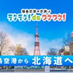 ラクラクdeワクワク! 福島空港から『北海道』へ